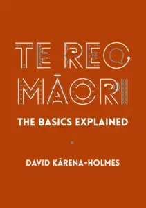 Te Reo Maori The Basics Explained David Kārena Holmes